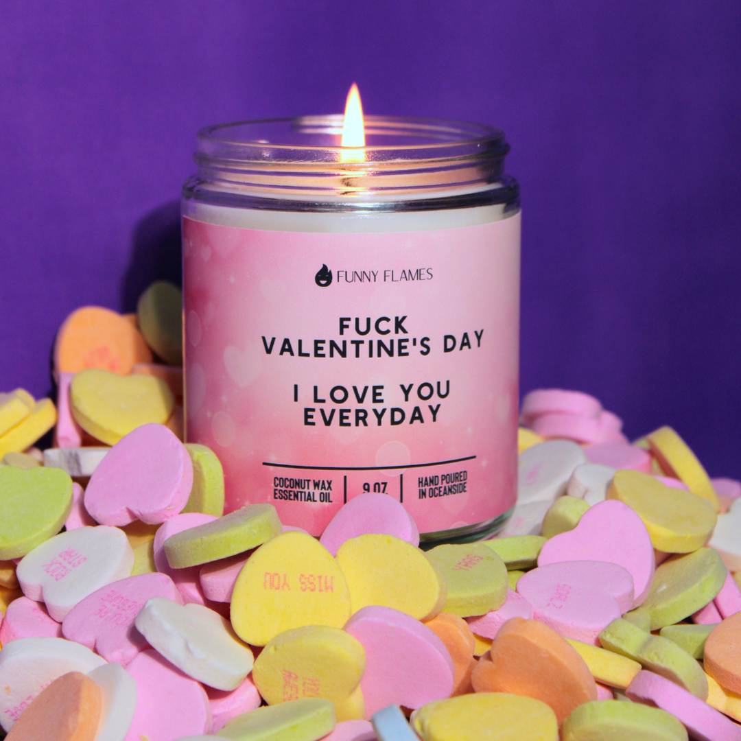 Fuck Valentine's Day, I Love You Everyday