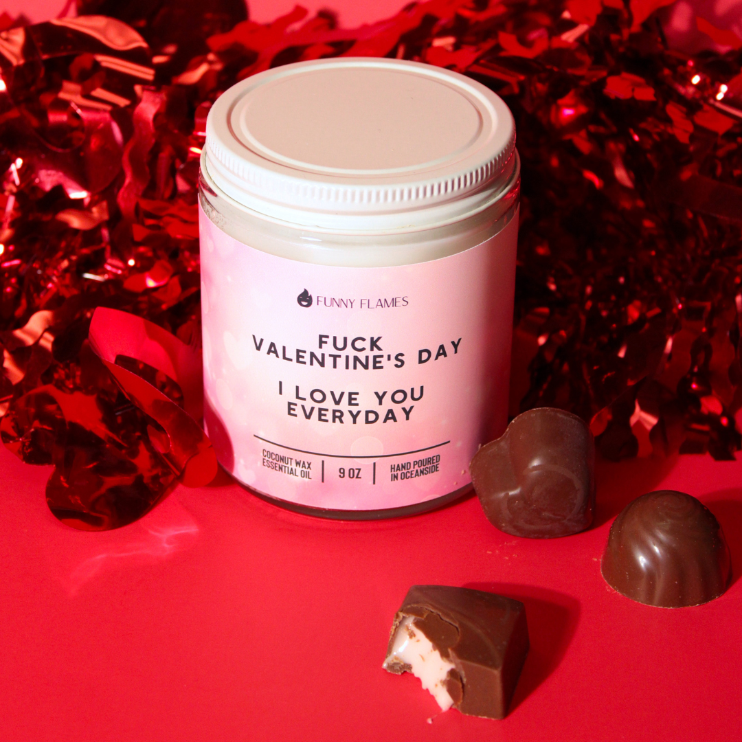 Fuck Valentine's Day, I Love You Everyday