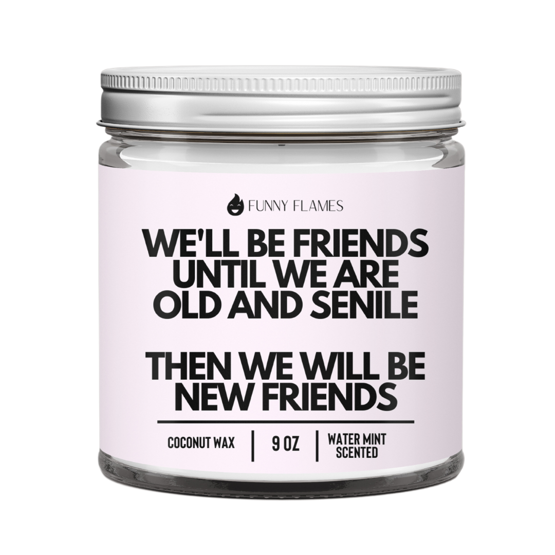 We'll Be Friends Until Were Old And Senile