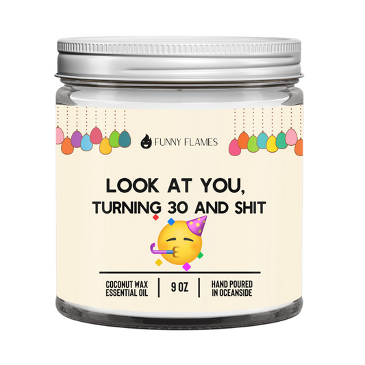Look At You Turning 30 And Shit